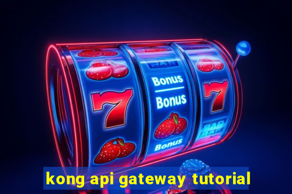 Kong Api Gateway Tutorial